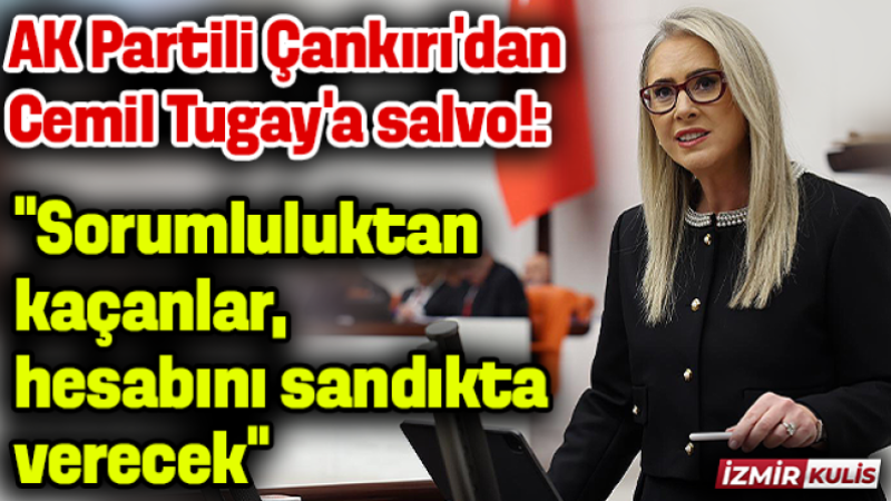 AK Partili Çankırı'dan Cemil Tugay'a salvo: 'Görevini unutanlar hesabını sandıkta verecek'