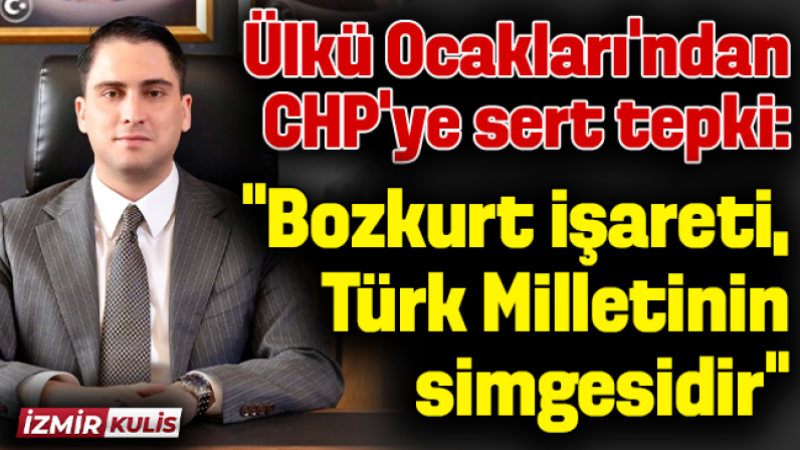 İzmir Ülkü Ocakları’ndan CHP’ye sert tepki: “Bozkurt işareti, Türk Milletinin simgesidir”